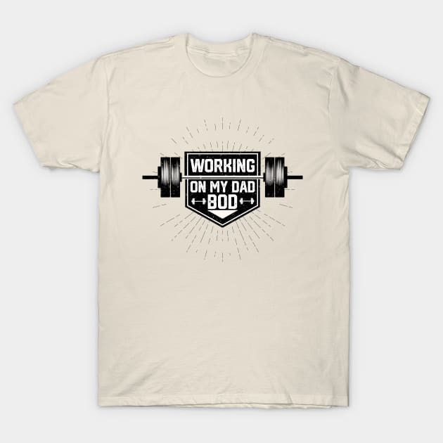 Humor Fitness Gym Sayings - Working on My Dad Bod - Funny Dad Bod Workout Saying Gift Idea T-Shirt by KAVA-X